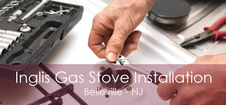 Inglis Gas Stove Installation Belleville - NJ