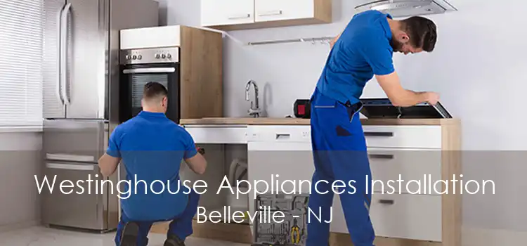 Westinghouse Appliances Installation Belleville - NJ